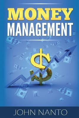 Money Management: Managing Your Money The Correct Way by Nanto, John