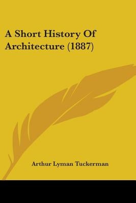 A Short History Of Architecture (1887) by Tuckerman, Arthur Lyman