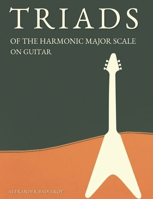 Triads of the Harmonic Major Scale on Guitar by Badiarov, Alexander