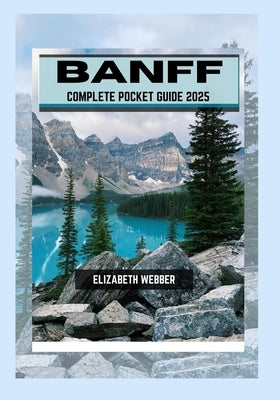 Banff Complete Pocket Guide 2025 by Webber, Elizabeth