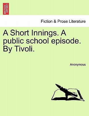 A Short Innings. a Public School Episode. by Tivoli. by Anonymous