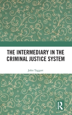 The Intermediary in the Criminal Justice System by Taggart, John