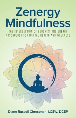 Zenergy Mindfulness: The Intersection of Buddhist and Energy Psychology For Mental Health And Wellness by Chrestman, Diane Russell