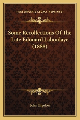 Some Recollections Of The Late Edouard Laboulaye (1888) by Bigelow, John