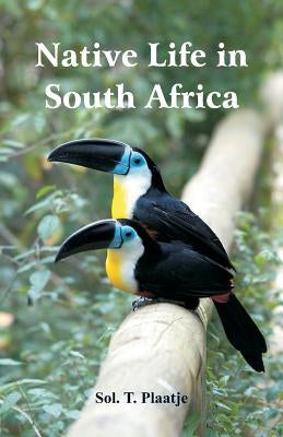 Native Life in South Africa by Plaatje, Sol T.
