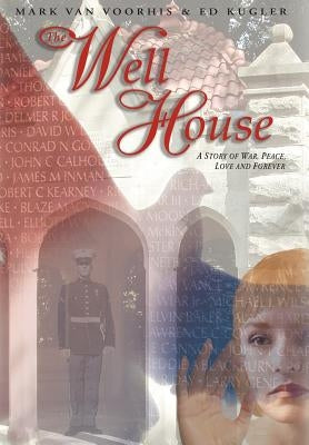 The Well House: A Story of War, Peace, Love and Forever by Van Voorhis, Mark