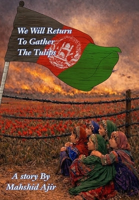 We will return to gather the tulips by Ajir, Mahshid