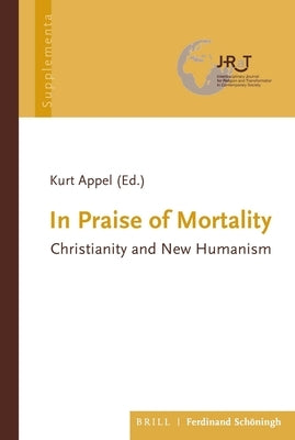 In Praise of Mortality: Christianity and New Humanism by Appel, Kurt