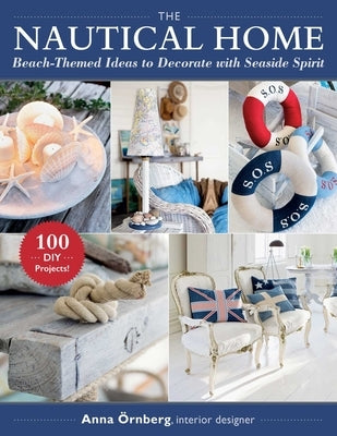 The Nautical Home: Beach-Themed Ideas to Decorate with Seaside Spirit by Örnberg, Anna