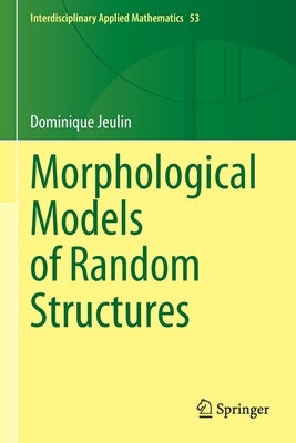 Morphological Models of Random Structures by Jeulin, Dominique