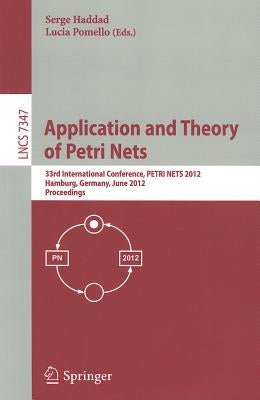 Application and Theory of Petri Nets: 33rd International Conference, Petri Nets 2012, Hamburg, Germany, June 25-29, 2012, Proceedings by Haddad, Serge