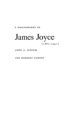 A Bibliography of James Joyce, 1882-1941 by Slocum, John J.
