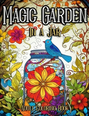 Magic Garden in a Jar Adult Coloring Book: Enchanting Fantasy Illustrations For Everyday Escapism by Magic, Brush