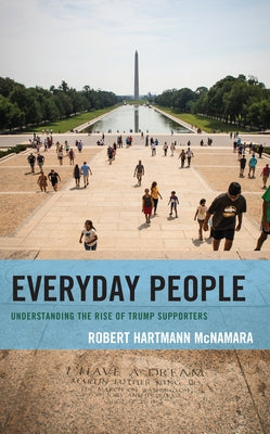 Everyday People: Understanding the Rise of Trump Supporters by McNamara, Robert Hartmann