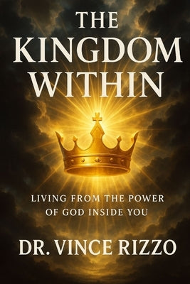 The Kingdom Within: Living from the Power of God Inside You by Rizzo, Vince