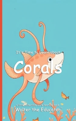 It's Time to Learn about Corals by Walter the Educator