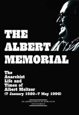 The Albert Memorial: The Anarchist Life and Times of Albert Meltzer (7 January 1920 - 7 May 1996) by Meltzer, Albert