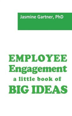 Employee Engagement: a little book of Big Ideas by Gartner Phd, Jasmine