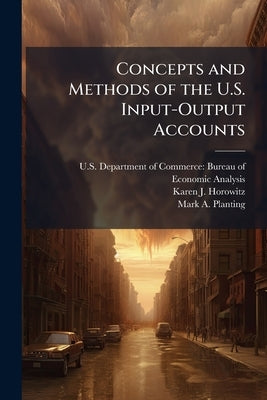 Concepts and Methods of the U.S. Input-Output Accounts by U S Department of Commerce Bureau O