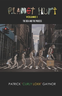 Planet Hurt Volume One: The Idea & The Process by Gaynor, Patrick 'curly Loxx'