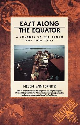 East Along the Equator: A Journey Up the Congo and Into Zaire by Winternitz, Helen