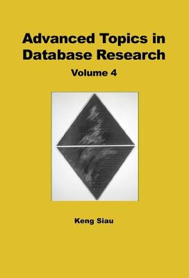 Advanced Topics in Database Research, Volume 4 by Siau, Keng