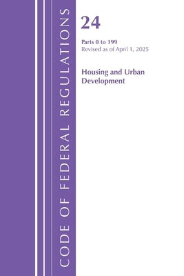 Code of Federal Regulations, Title 24 Housing Urban Dev 0 -199, Revised as of April 1, 2025 by Office of the Federal Register (U S )