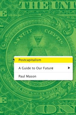 Postcapitalism: A Guide to Our Future by Mason, Paul