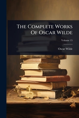 The Complete Works Of Oscar Wilde by Wilde, Oscar
