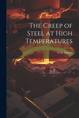 The Creep of Steel at High Temperatures by Norton, F. H. (Frederick Harwood) 18