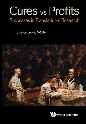 Cures vs. Profits: Successes in Translational Research by Lyons-Weiler, James