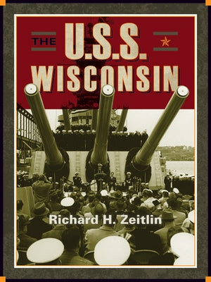 The USS Wisconsin: A History of Two Battleships by Zeitlin, Richard H.
