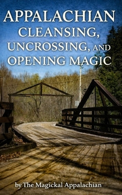 Appalachian Cleansing, Uncrossing, and Opening Magic by Appalachian, Magickal
