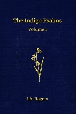 The Indigo Psalms: Volume 1 by Rogers, Indigo