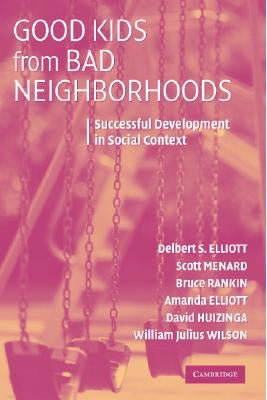 Good Kids from Bad Neighborhoods: Successful Development in Social Context by Elliott, Delbert S.