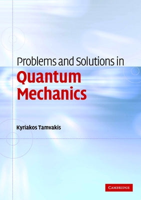 Problems and Solutions in Quantum Mechanics by Tamvakis, Kyriakos