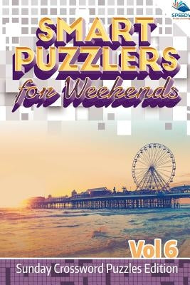 Smart Puzzlers for Weekends Vol 6: Sunday Crossword Puzzles Edition by Speedy Publishing LLC