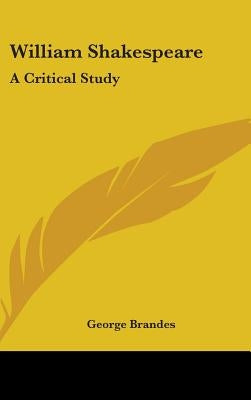 William Shakespeare: A Critical Study by Brandes, George