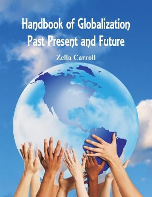 Handbook of Globalization: Past, Present and Future by Carroll, Zella
