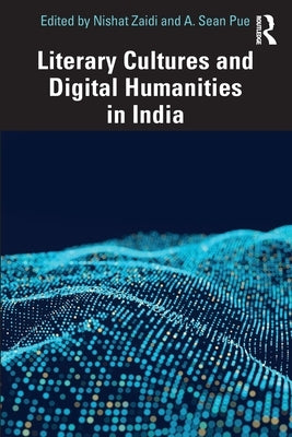 Literary Cultures and Digital Humanities in India by Zaidi, Nishat