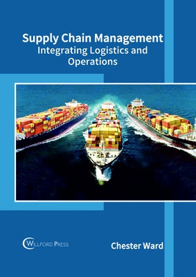Supply Chain Management: Integrating Logistics and Operations by Ward, Chester