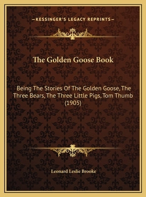 The Golden Goose Book: Being The Stories Of The Golden Goose, The Three Bears, The Three Little Pigs, Tom Thumb (1905) by Brooke, Leonard Leslie