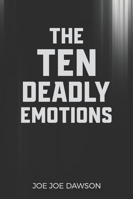 The Ten Deadly Emotions: Break Free from Hidden Strongholds and Walk in Spiritual Freedom by Dawson, Joe Joe
