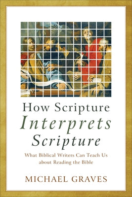How Scripture Interprets Scripture by Graves, Michael