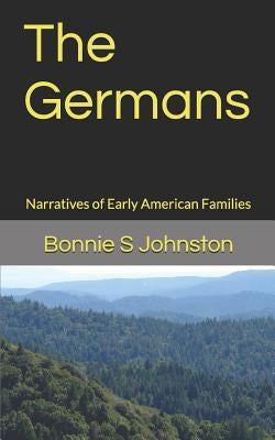 The Germans: Narratives of Early American Families by Johnston, Bonnie S.