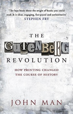 The Gutenberg Revolution: The Story of a Genius and an Invention That Changed the World by Man, John