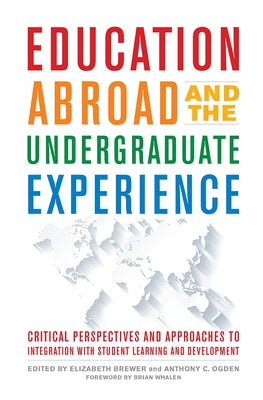 Education Abroad and the Undergraduate Experience: Critical Perspectives and Approaches to Integration with Student Learning and Development by Brewer, Elizabeth