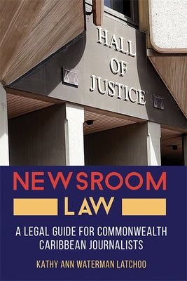 Newsroom Law: A Legal Guide for Commonwealth Caribbean Journalists by Waterman Latchoo, Kathy Ann