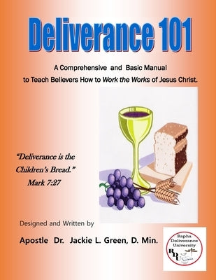 Deliverance 101: A Comprehensive and Basic Manual to Teach Believers How to Work the Works of Jesus Christ. by Green D. Min, Jackie L.