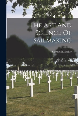 The Art And Science Of Sailmaking by Sadler, Samuel B.